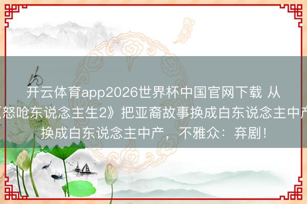 开云体育app2026世界杯中国官网下载 从风光级到扑街？《怒呛东说念主生2》把亚裔故事换成白东说念主中产，不雅众：弃剧！