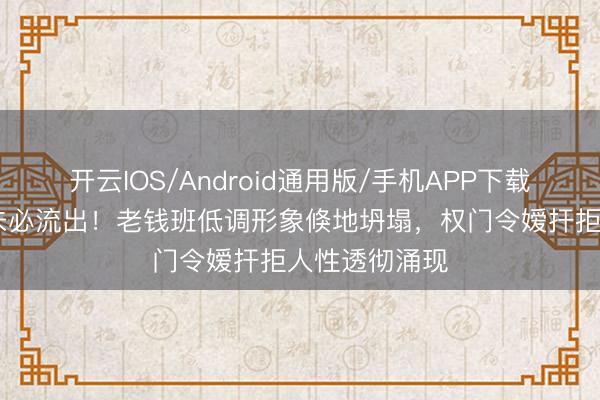 开云IOS/Android通用版/手机APP下载 侯绿萝校徽未必流出！老钱班低调形象倏地坍塌，权门令嫒扞拒人性透彻涌现