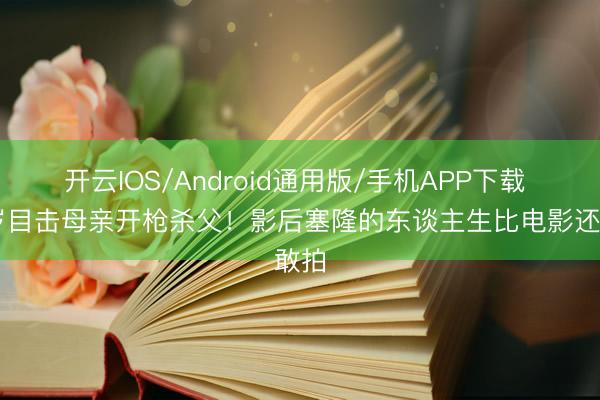 开云IOS/Android通用版/手机APP下载 15岁目击母亲开枪杀父！影后塞隆的东谈主生比电影还敢拍