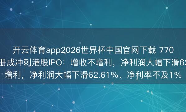 开云体育app2026世界杯中国官网下载 770亿合肥芯片“黑马”晶书册成冲刺港股IPO：增收不增利，净利润大幅下滑62.61%、净利率不及1%