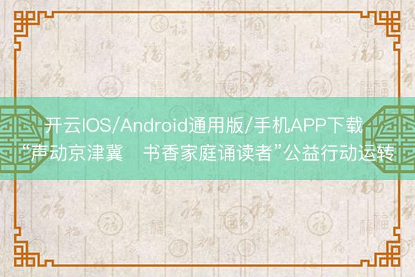 开云IOS/Android通用版/手机APP下载 “声动京津冀・书香家庭诵读者”公益行动运转
